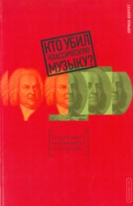 Кто убил классическую музыку? Книжка Нормана Лебрехта, издательство «Классика-XXI»
